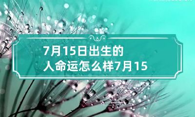 7月15日出生的人命运怎么样 7月15日出生的人命运