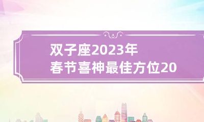 双子座2023年春节喜神最佳方位 2023双子座全年运势如何