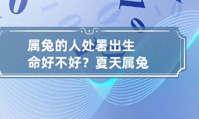 属兔的人处暑出生命好不好？ 夏天属兔