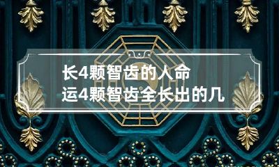 长4颗智齿的人命运 4颗智齿全长出的几率有多大
