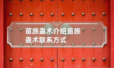 苗族蛊术介绍 苗族蛊术联系方式