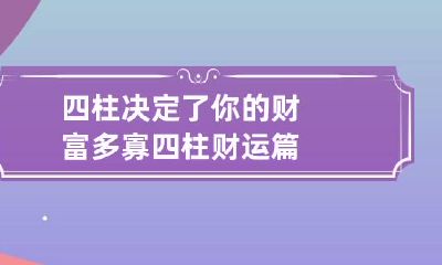 四柱决定了你的财富多寡 四柱财运篇
