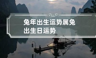 兔年出生运势 属兔出生日运势