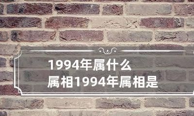 1994年属什么属相 1994年属相是什么?