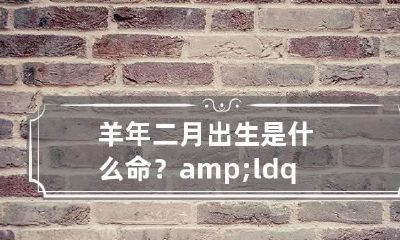 羊年二月出生是什么命？&ldquo;冬羊&rdquo;无食