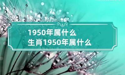 1950年属什么生肖 1950年属什么生肖属相