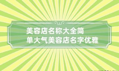 美容店名称大全简单大气 美容店名字优雅简单有哪些