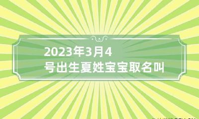 2023年3月4号出生夏姓宝宝取名叫什么 2023年3月24日出生的宝宝名字