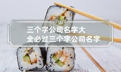 三个字公司名字大全必过 三个字公司名字 高端