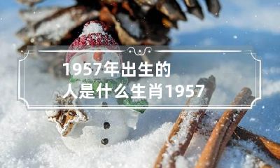 1957年出生的人是什么生肖 1957年出生的是什么生肖