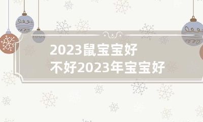 2023鼠宝宝好不好 2023年宝宝好不好