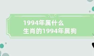 1994年属什么生肖的 1994年属狗的婚配