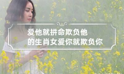 爱他就拼命欺负他的生肖女 爱你就欺负你的星座