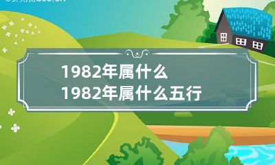1982年属什么 1982年属什么五行