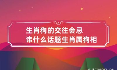 生肖狗的交往会忌讳什么话题 生肖属狗相冲吗