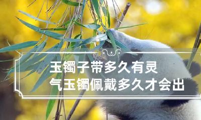 玉镯子带多久有灵气 玉镯佩戴多久才会出现变化