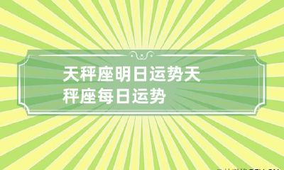 天秤座明日运势 天秤座每日运势