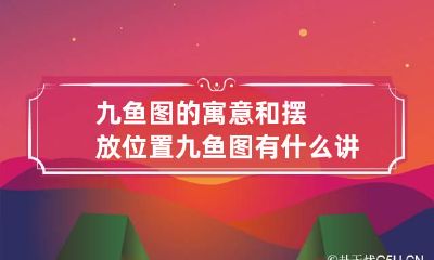 九鱼图的寓意和摆放位置 九鱼图有什么讲究