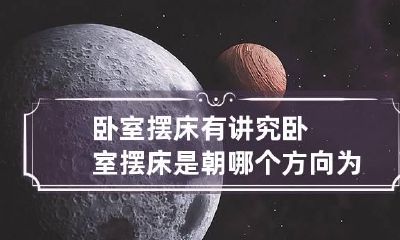 卧室摆床有讲究 卧室摆床是朝哪个方向为最好