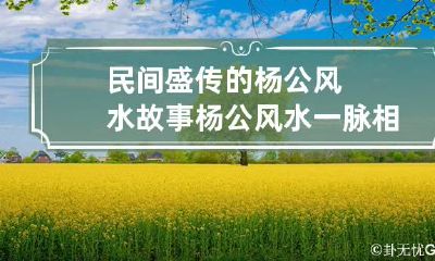 民间盛传的杨公风水故事 杨公风水一脉相传