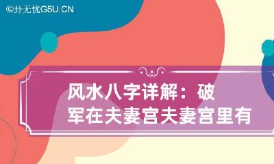 风水八字详解：破军在夫妻宫 夫妻宫里有破军
