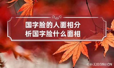 国字脸的人面相分析 国字脸什么面相