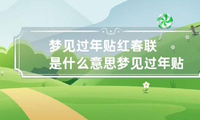 梦见过年贴红春联是什么意思 梦见过年贴红春联是什么意思呀