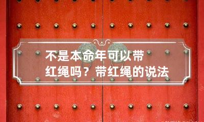 不是本命年可以带红绳吗？带红绳的说法