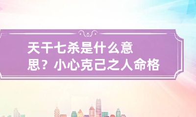 天干七杀是什么意思？小心克己之人 命格中七杀什么意思