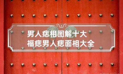 男人痣相图解十大福痣 男人痣面相大全