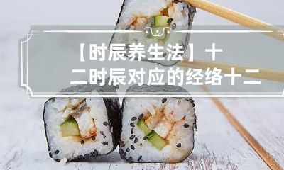 【时辰养生法】十二时辰对应的经络 十二时辰对应十二经络养生知识