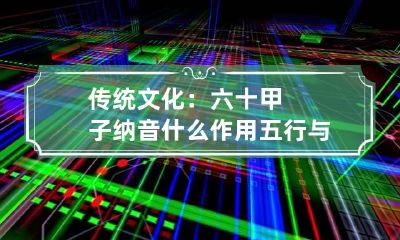传统文化：六十甲子纳音什么作用 五行与六十甲子纳音的关系