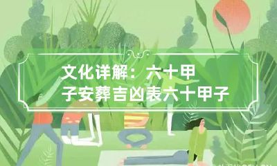 文化详解：六十甲子安葬吉凶表 六十甲子安葬吉凶山