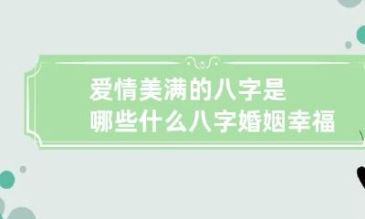 爱情美满的八字是哪些 什么八字婚姻幸福