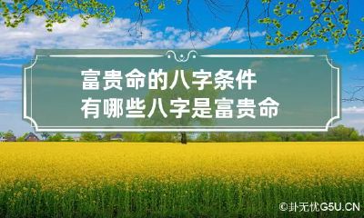 富贵命的八字条件有哪些 八字是富贵命