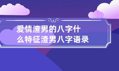 爱情渣男的八字什么特征 渣男八字语录