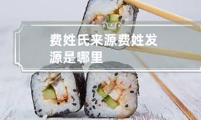 费姓氏来源 费姓发源是哪里