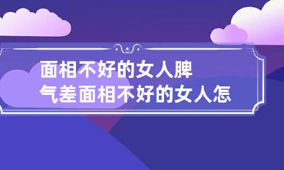 面相不好的女人脾气差 面相不好的女人怎么改运