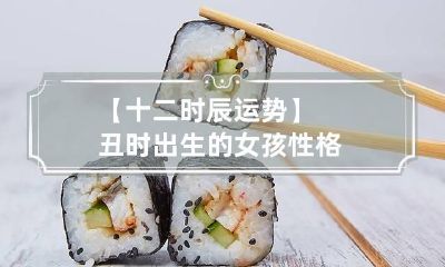 【十二时辰运势】丑时出生的女孩性格