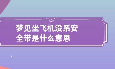 梦见坐飞机没系安全带是什么意思