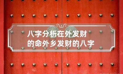 八字分析在外发财的命 外乡发财的八字