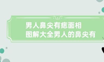 男人鼻尖有痣面相图解大全 男人的鼻尖有痣命运好不好