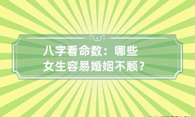 八字看命数：哪些女生容易婚姻不顺？