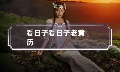 看日子 看日子老黄历