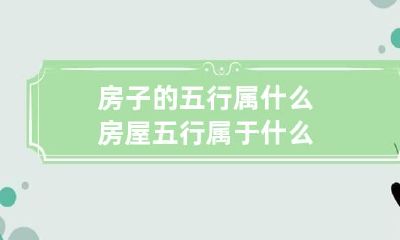 房子的五行属什么 房屋五行属于什么