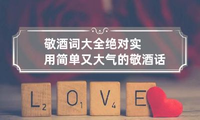 敬酒词大全绝对实用 简单又大气的敬酒话