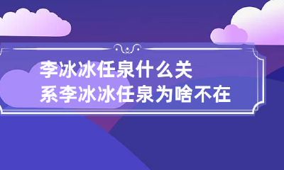 李冰冰任泉什么关系 李冰冰任泉为啥不在一起