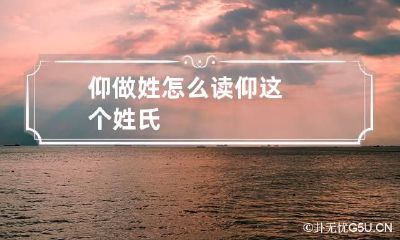 仰做姓怎么读 仰这个姓氏