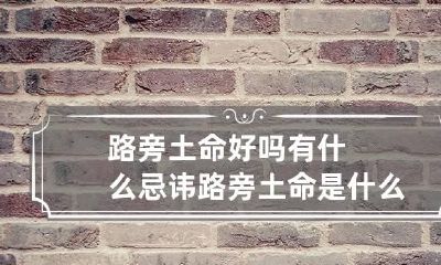 路旁土命好吗有什么忌讳 路旁土命是什么意思?这个命好不好?