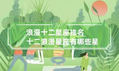 浪漫十二星座排名 十二浪漫星座有哪些星座